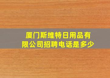 厦门斯维特日用品有限公司招聘电话是多少