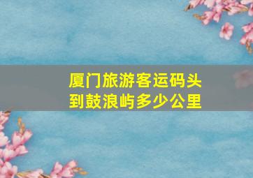 厦门旅游客运码头到鼓浪屿多少公里