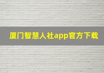 厦门智慧人社app官方下载