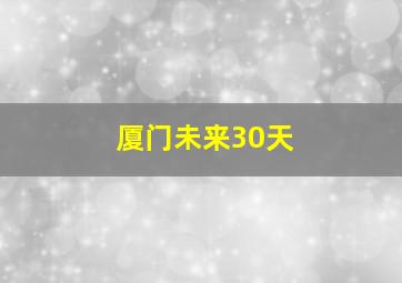 厦门未来30天