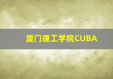 厦门理工学院CUBA