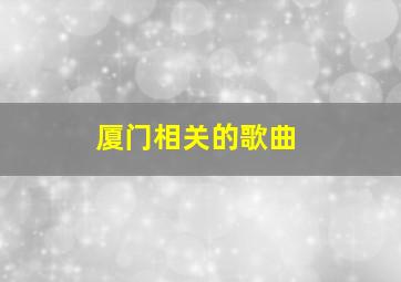 厦门相关的歌曲