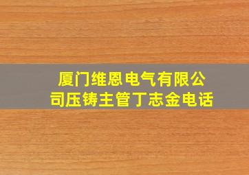 厦门维恩电气有限公司压铸主管丁志金电话