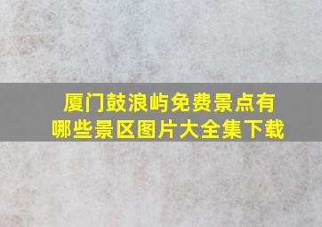 厦门鼓浪屿免费景点有哪些景区图片大全集下载