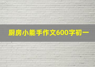 厨房小能手作文600字初一