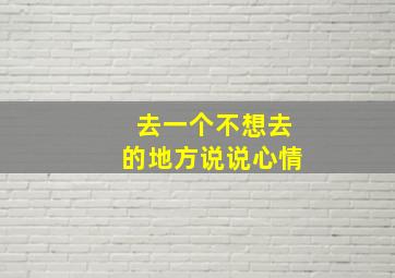 去一个不想去的地方说说心情