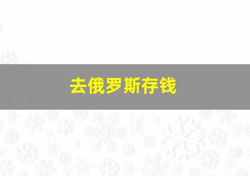 去俄罗斯存钱