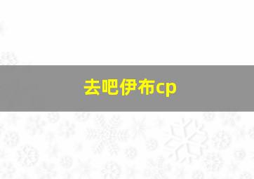 去吧伊布cp