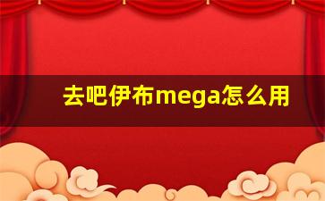 去吧伊布mega怎么用