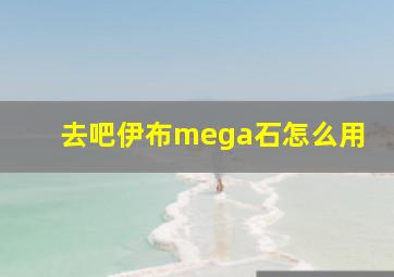 去吧伊布mega石怎么用