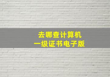 去哪查计算机一级证书电子版