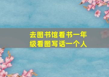 去图书馆看书一年级看图写话一个人