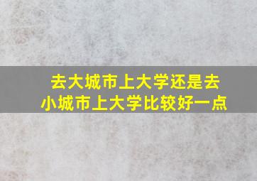 去大城市上大学还是去小城市上大学比较好一点