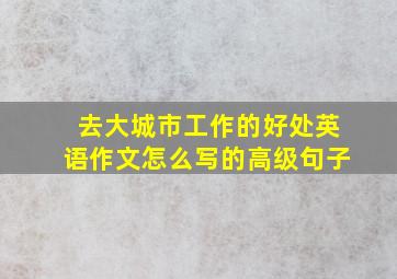 去大城市工作的好处英语作文怎么写的高级句子