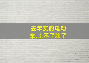 去年买的电动车,上不了牌了