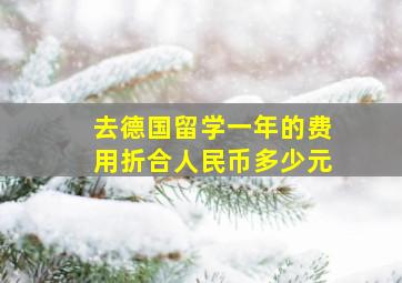 去德国留学一年的费用折合人民币多少元