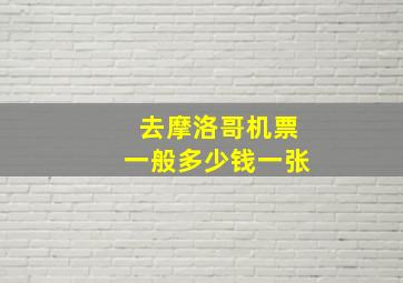 去摩洛哥机票一般多少钱一张