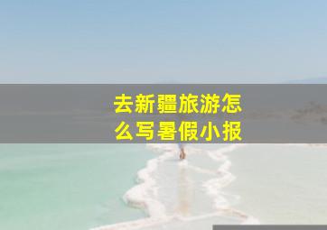 去新疆旅游怎么写暑假小报