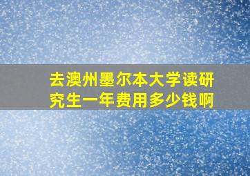 去澳州墨尔本大学读研究生一年费用多少钱啊