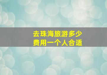 去珠海旅游多少费用一个人合适