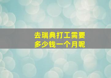 去瑞典打工需要多少钱一个月呢