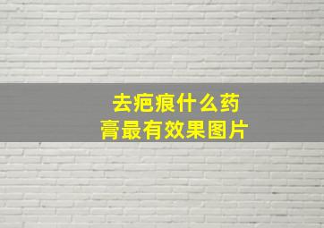 去疤痕什么药膏最有效果图片