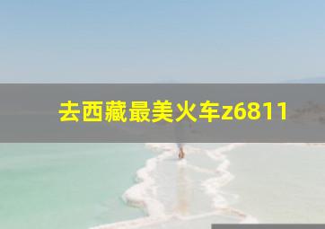 去西藏最美火车z6811