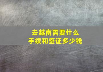 去越南需要什么手续和签证多少钱