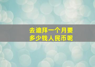 去迪拜一个月要多少钱人民币呢