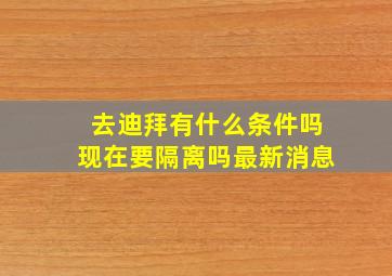 去迪拜有什么条件吗现在要隔离吗最新消息