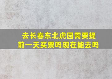 去长春东北虎园需要提前一天买票吗现在能去吗