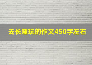 去长隆玩的作文450字左右