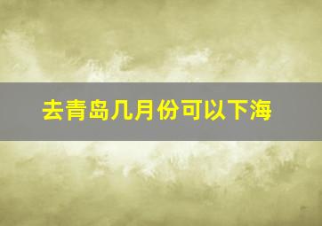 去青岛几月份可以下海