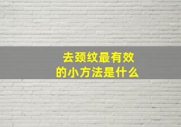 去颈纹最有效的小方法是什么