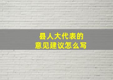 县人大代表的意见建议怎么写