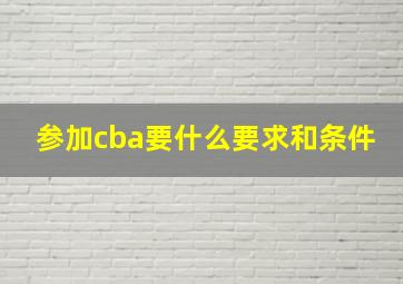 参加cba要什么要求和条件