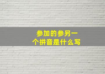 参加的参另一个拼音是什么写