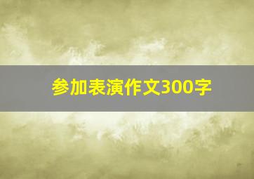 参加表演作文300字