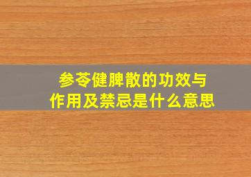 参苓健脾散的功效与作用及禁忌是什么意思