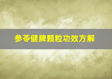 参苓健脾颗粒功效方解