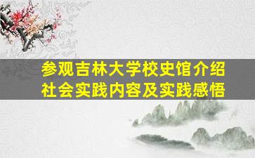 参观吉林大学校史馆介绍社会实践内容及实践感悟