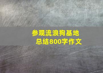 参观流浪狗基地总结800字作文