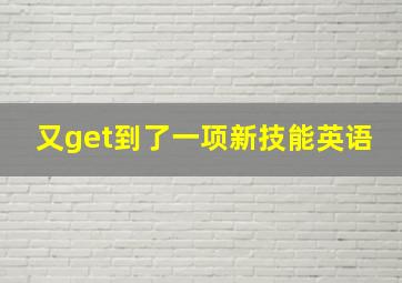 又get到了一项新技能英语