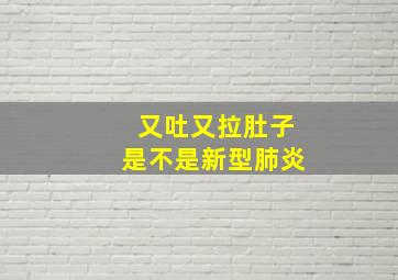 又吐又拉肚子是不是新型肺炎