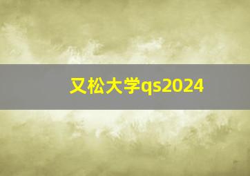 又松大学qs2024