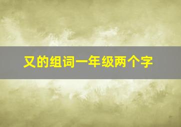 又的组词一年级两个字