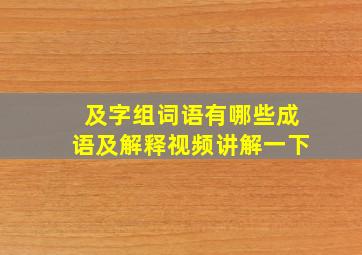 及字组词语有哪些成语及解释视频讲解一下