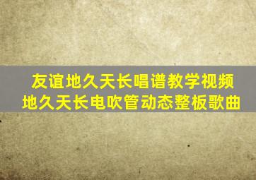 友谊地久天长唱谱教学视频地久天长电吹管动态整板歌曲