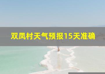 双凤村天气预报15天准确