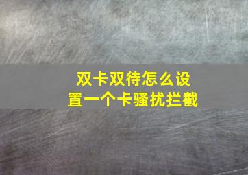 双卡双待怎么设置一个卡骚扰拦截